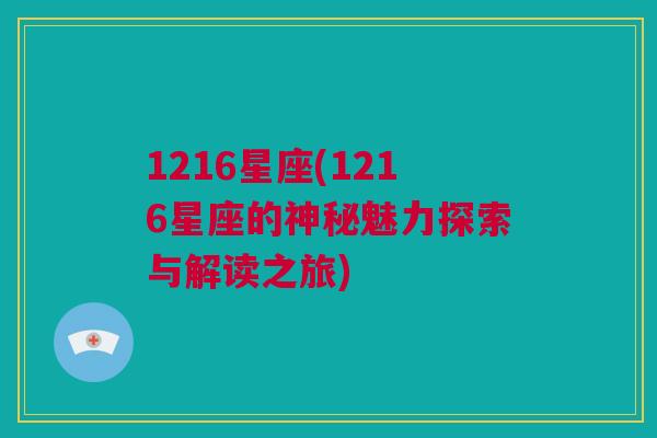 1216星座(1216星座的神秘魅力探索与解读之旅)