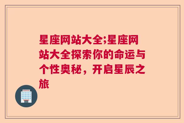 星座网站大全;星座网站大全探索你的命运与个性奥秘，开启星辰之旅