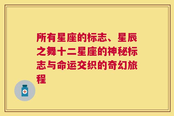 所有星座的标志、星辰之舞十二星座的神秘标志与命运交织的奇幻旅程