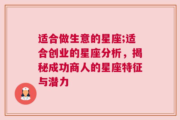 适合做生意的星座;适合创业的星座分析，揭秘成功商人的星座特征与潜力