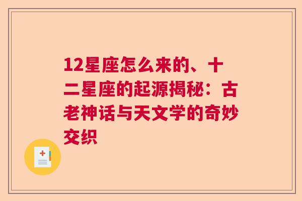 12星座怎么来的、十二星座的起源揭秘：古老神话与天文学的奇妙交织