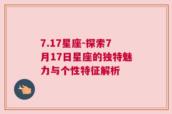 7.17星座-探索7月17日星座的独特魅力与个性特征解析