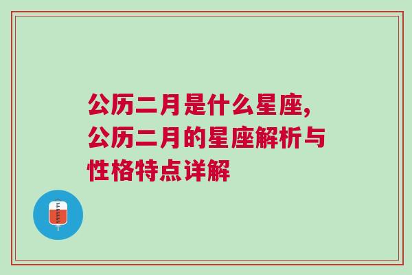 公历二月是什么星座,公历二月的星座解析与性格特点详解