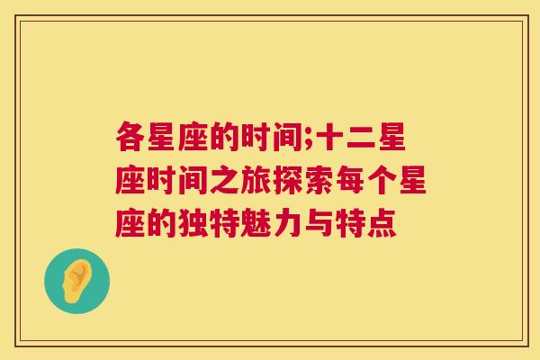 各星座的时间;十二星座时间之旅探索每个星座的独特魅力与特点