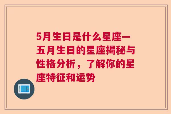 5月生日是什么星座—五月生日的星座揭秘与性格分析，了解你的星座特征和运势