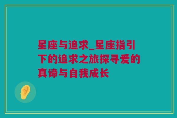 星座与追求_星座指引下的追求之旅探寻爱的真谛与自我成长