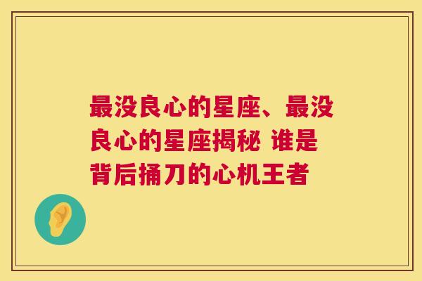 最没良心的星座、最没良心的星座揭秘 谁是背后捅刀的心机王者