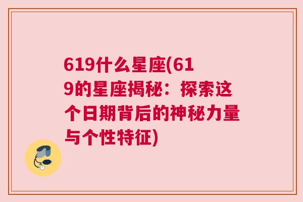 619什么星座(619的星座揭秘：探索这个日期背后的神秘力量与个性特征)