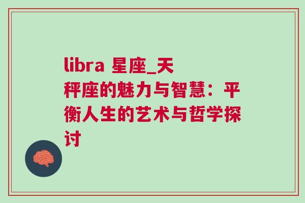 libra 星座_天秤座的魅力与智慧：平衡人生的艺术与哲学探讨