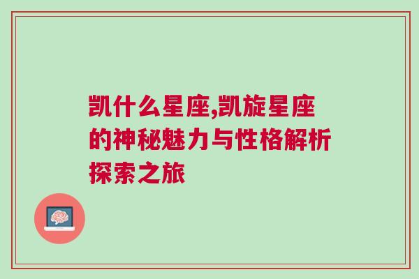 凯什么星座,凯旋星座的神秘魅力与性格解析探索之旅