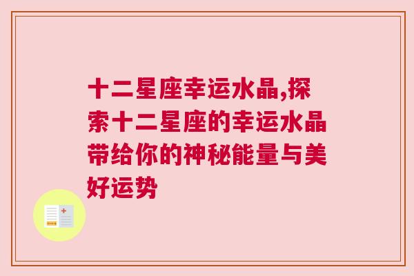 十二星座幸运水晶,探索十二星座的幸运水晶带给你的神秘能量与美好运势