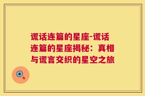 谎话连篇的星座-谎话连篇的星座揭秘：真相与谎言交织的星空之旅