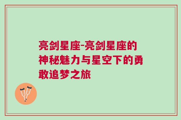 亮剑星座-亮剑星座的神秘魅力与星空下的勇敢追梦之旅