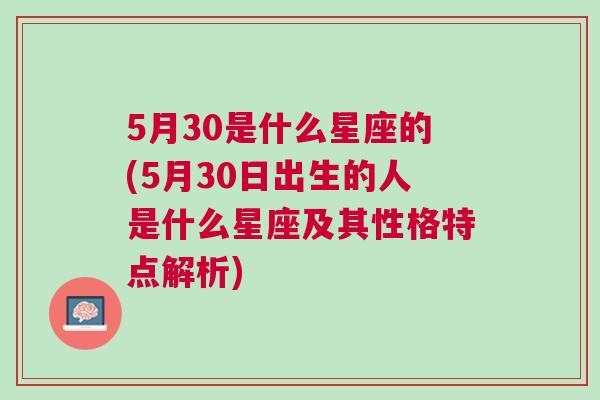 5月30是什么星座的(5月30日出生的人是什么星座及其性格特点解析)