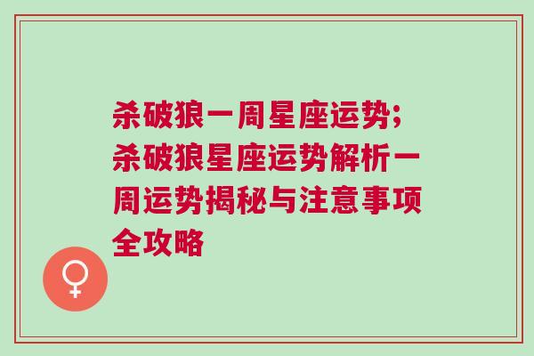 杀破狼一周星座运势;杀破狼星座运势解析一周运势揭秘与注意事项全攻略