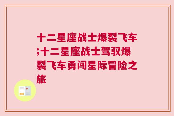 十二星座战士爆裂飞车;十二星座战士驾驭爆裂飞车勇闯星际冒险之旅