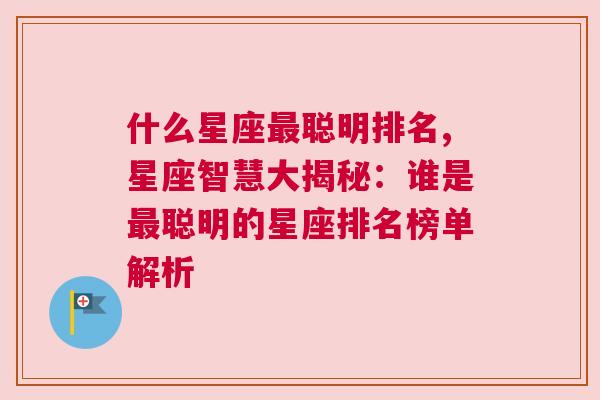 什么星座最聪明排名,星座智慧大揭秘：谁是最聪明的星座排名榜单解析