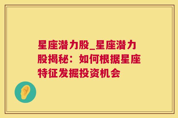 星座潜力股_星座潜力股揭秘：如何根据星座特征发掘投资机会
