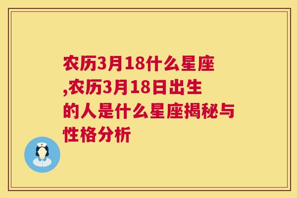农历3月18什么星座,农历3月18日出生的人是什么星座揭秘与性格分析