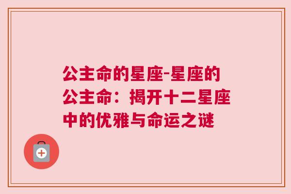 公主命的星座-星座的公主命：揭开十二星座中的优雅与命运之谜