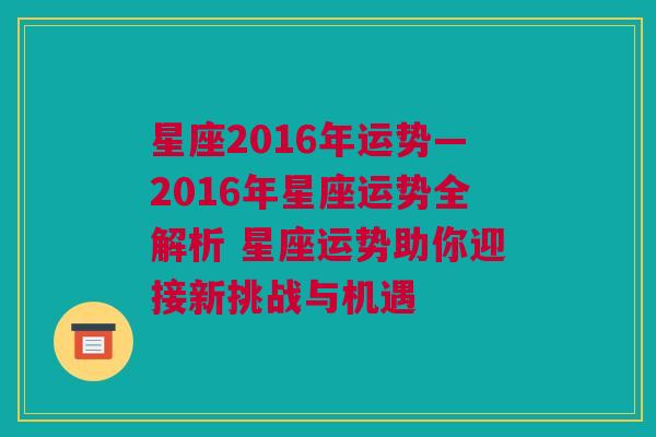 星座2016年运势—2016年星座运势全解析 星座运势助你迎接新挑战与机遇