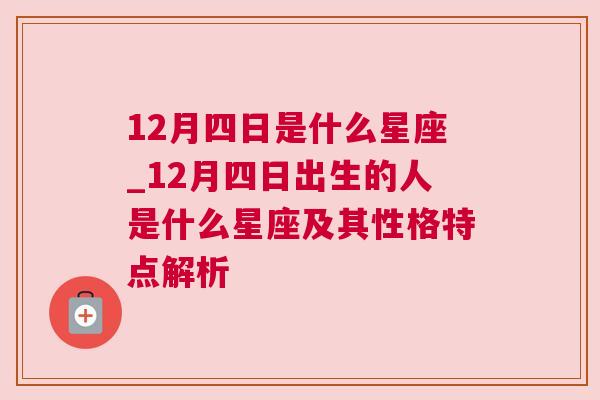 12月四日是什么星座_12月四日出生的人是什么星座及其性格特点解析