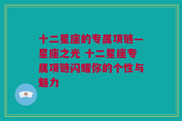 十二星座的专属项链—星座之光 十二星座专属项链闪耀你的个性与魅力