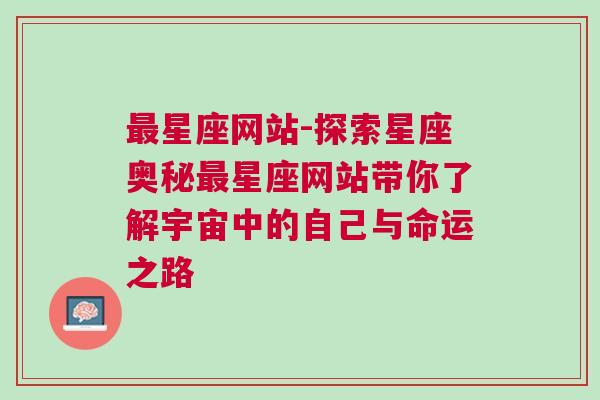 最星座网站-探索星座奥秘最星座网站带你了解宇宙中的自己与命运之路