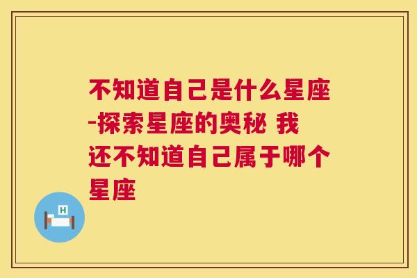 不知道自己是什么星座-探索星座的奥秘 我还不知道自己属于哪个星座