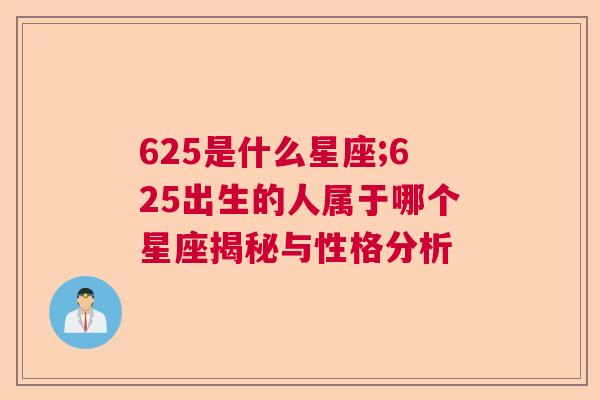 625是什么星座;625出生的人属于哪个星座揭秘与性格分析