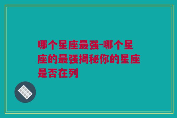 哪个星座最强-哪个星座的最强揭秘你的星座是否在列