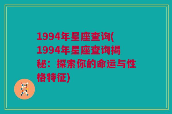 1994年星座查询(1994年星座查询揭秘：探索你的命运与性格特征)