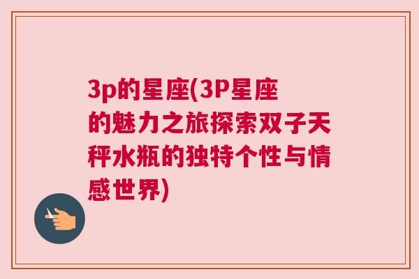 3p的星座(3P星座的魅力之旅探索双子天秤水瓶的独特个性与情感世界)