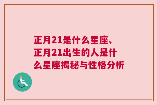 正月21是什么星座、正月21出生的人是什么星座揭秘与性格分析