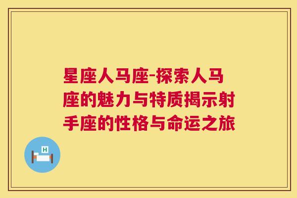 星座人马座-探索人马座的魅力与特质揭示射手座的性格与命运之旅