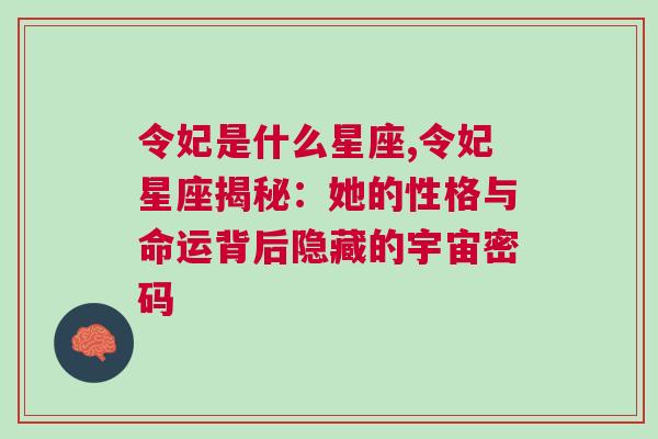 令妃是什么星座,令妃星座揭秘：她的性格与命运背后隐藏的宇宙密码