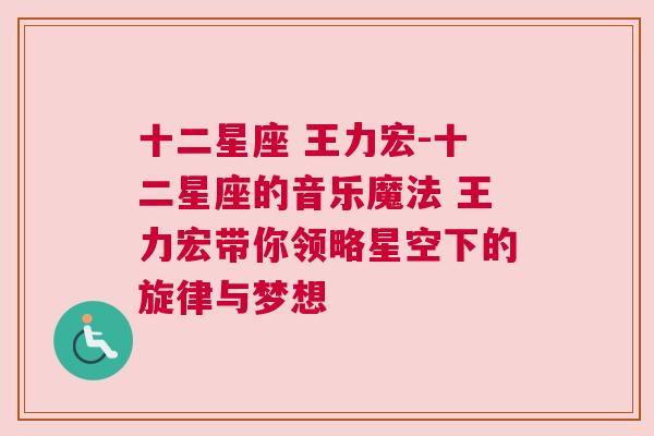 十二星座 王力宏-十二星座的音乐魔法 王力宏带你领略星空下的旋律与梦想