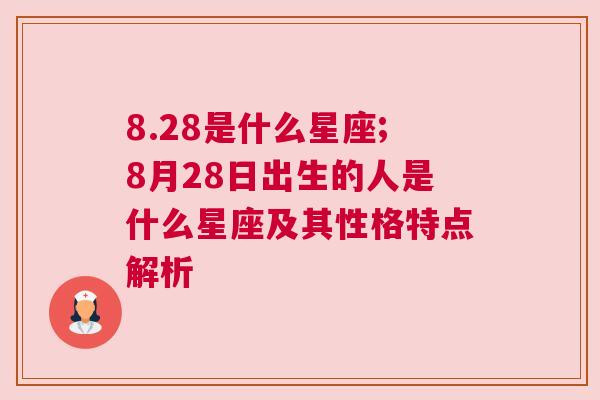 8.28是什么星座;8月28日出生的人是什么星座及其性格特点解析