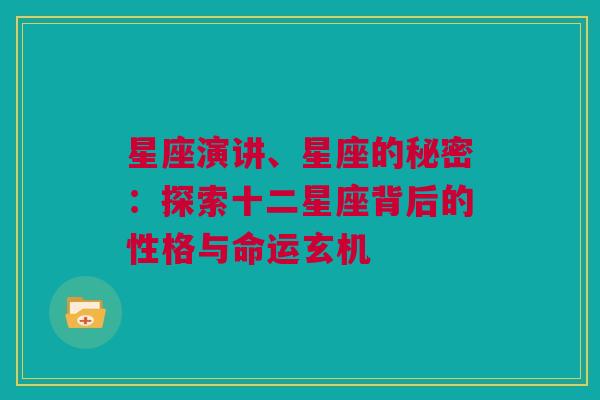 星座演讲、星座的秘密：探索十二星座背后的性格与命运玄机