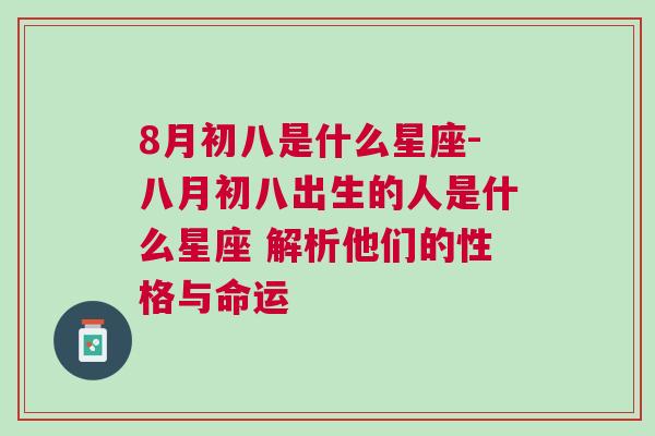 8月初八是什么星座-八月初八出生的人是什么星座 解析他们的性格与命运