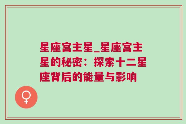 星座宫主星_星座宫主星的秘密：探索十二星座背后的能量与影响