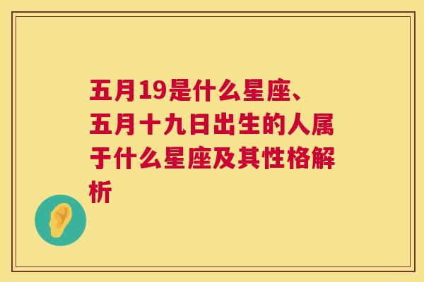 五月19是什么星座、五月十九日出生的人属于什么星座及其性格解析