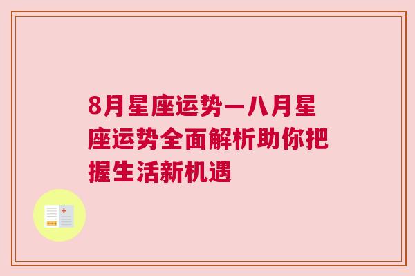 8月星座运势—八月星座运势全面解析助你把握生活新机遇