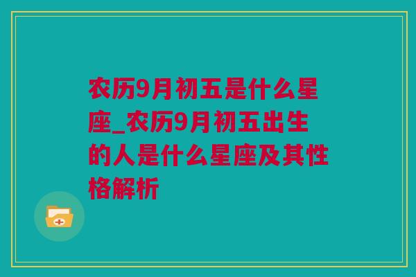 农历9月初五是什么星座_农历9月初五出生的人是什么星座及其性格解析