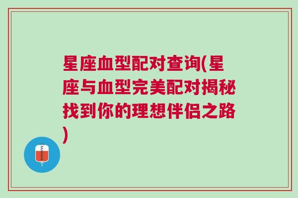 星座血型配对查询(星座与血型完美配对揭秘找到你的理想伴侣之路)