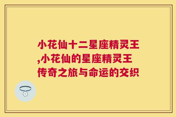 小花仙十二星座精灵王,小花仙的星座精灵王传奇之旅与命运的交织