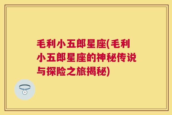 毛利小五郎星座(毛利小五郎星座的神秘传说与探险之旅揭秘)