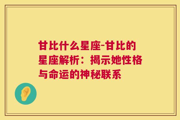 甘比什么星座-甘比的星座解析：揭示她性格与命运的神秘联系