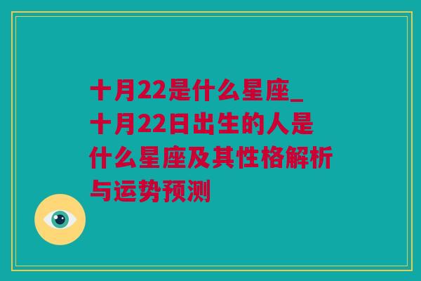 十月22是什么星座_十月22日出生的人是什么星座及其性格解析与运势预测