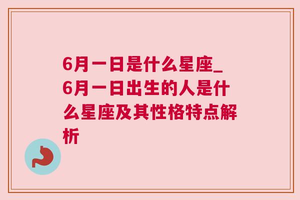 6月一日是什么星座_6月一日出生的人是什么星座及其性格特点解析